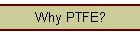 Why PTFE?
